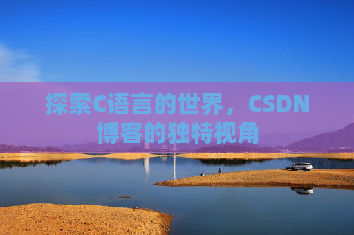 探索C语言的世界，CSDN博客的独特视角